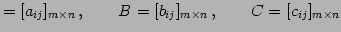 $\displaystyle =[a_{ij}]_{m\times n}\,,\qquad B=[b_{ij}]_{m\times n}\,,\qquad C=[c_{ij}]_{m\times n}$