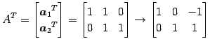 $\displaystyle {A}^{T}= \begin{bmatrix}{\vec{a}_1}^{T} \\ {\vec{a}_2}^{T} \end{b...
... & 1 & 1 \end{bmatrix} \to \begin{bmatrix}1 & 0 & -1 \\ 0 & 1 & 1 \end{bmatrix}$