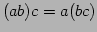 $ (ab)c=a(bc)$