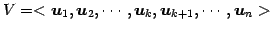 $\displaystyle V=<\vec{u}_{1},\vec{u}_{2},\cdots, \vec{u}_{k},\vec{u}_{k+1},\cdots,\vec{u}_{n}>$