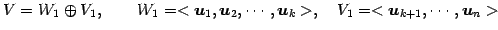 $\displaystyle V=W_{1}\oplus V_1, \qquad W_{1}=<\vec{u}_{1},\vec{u}_{2},\cdots,\vec{u}_{k}>, \quad V_1=<\vec{u}_{k+1},\cdots,\vec{u}_{n}>$