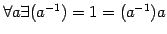 $ \forall a\exists(a^{-1})=1=(a^{-1})a$