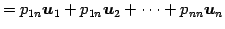 $\displaystyle = p_{1n}\vec{u}_{1}+p_{1n}\vec{u}_{2}+\cdots+p_{nn}\vec{u}_{n}$