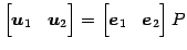 $\displaystyle \begin{bmatrix}\vec{u}_{1} & \vec{u}_{2} \end{bmatrix}= \begin{bmatrix}\vec{e}_{1} & \vec{e}_{2} \end{bmatrix} P$