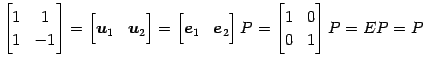 $\displaystyle \begin{bmatrix}1 & 1 \\ 1 & -1 \end{bmatrix} = \begin{bmatrix}\ve...
...vec{e}_{2} \end{bmatrix} P = \begin{bmatrix}1 & 0 \\ 0 & 1 \end{bmatrix} P=EP=P$