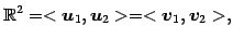 $\displaystyle \mathbb{R}^{2}= <\vec{u}_{1},\vec{u}_{2}>= <\vec{v}_{1},\vec{v}_{2}>,$