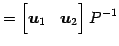 $\displaystyle = \begin{bmatrix}\vec{u}_{1} & \vec{u}_{2} \end{bmatrix}P^{-1}$