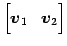 $\displaystyle \begin{bmatrix}\vec{v}_{1} & \vec{v}_{2} \end{bmatrix}$