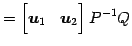 $\displaystyle = \begin{bmatrix}\vec{u}_{1} & \vec{u}_{2} \end{bmatrix}P^{-1}Q$