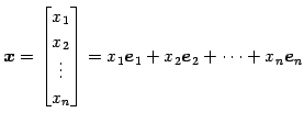 $\displaystyle \vec{x}= \begin{bmatrix}x_{1} \\ x_{2} \\ \vdots \\ x_{n} \end{bmatrix}= x_{1}\vec{e}_{1}+ x_{2}\vec{e}_{2}+ \cdots+ x_{n}\vec{e}_{n}$