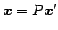 $\displaystyle \vec{x}=P\vec{x}'$