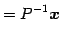 $\displaystyle =P^{-1}\vec{x}$