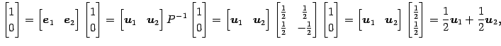 $\displaystyle \begin{bmatrix}1 \\ 0 \end{bmatrix} = \begin{bmatrix}\vec{e}_{1} ...
...} \\ \frac{1}{2} \end{bmatrix} = \frac{1}{2}\vec{u}_{1}+\frac{1}{2}\vec{u}_{2},$