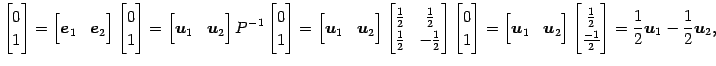 $\displaystyle \begin{bmatrix}0 \\ 1 \end{bmatrix} = \begin{bmatrix}\vec{e}_{1} ...
... \\ \frac{-1}{2} \end{bmatrix} = \frac{1}{2}\vec{u}_{1}-\frac{1}{2}\vec{u}_{2},$