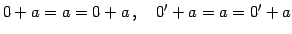 $\displaystyle 0+a=a=0+a\,,\quad 0'+a=a=0'+a$