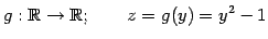 $\displaystyle g:\mathbb{R}\to\mathbb{R};\qquad z=g(y)=y^2-1$