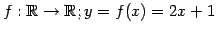 $ f:\mathbb{R}\to\mathbb{R};y=f(x)=2x+1$