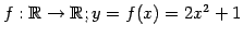 $ f:\mathbb{R}\to\mathbb{R};y=f(x)=2x^2+1$