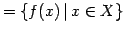 $\displaystyle = \left\{ f(x)\,\vert\, x\in X \right\}$