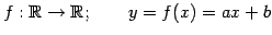 $\displaystyle f:\mathbb{R}\to\mathbb{R};\qquad y=f(x)=ax+b$