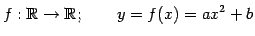 $\displaystyle f:\mathbb{R}\to\mathbb{R};\qquad y=f(x)=ax^2+b$