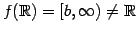 $ f(\mathbb{R})=[b,\infty)\neq\mathbb{R}$