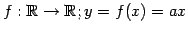 $ f:\mathbb{R}\to\mathbb{R};y=f(x)=ax$