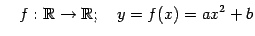 $\displaystyle \quad f:\mathbb{R}\to\mathbb{R};\quad y=f(x)=ax^2+b$