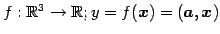 $ f:\mathbb{R}^{3}\to\mathbb{R};y=f(\vec{x})=(\vec{a},\vec{x})$