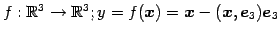 $ f:\mathbb{R}^{3}\to\mathbb{R}^{3};
y=f(\vec{x})=\vec{x}-(\vec{x},\vec{e}_{3})\vec{e}_{3}$