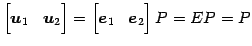 $\displaystyle \begin{bmatrix}\vec{u}_{1} & \vec{u}_{2} \end{bmatrix} = \begin{bmatrix}\vec{e}_{1} & \vec{e}_{2} \end{bmatrix}P =EP=P$