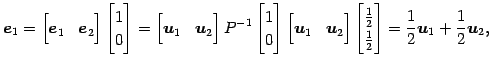 $\displaystyle \vec{e}_{1}= \begin{bmatrix}\vec{e}_{1} & \vec{e}_{2} \end{bmatri...
... \\ \frac{1}{2} \end{bmatrix} = \frac{1}{2}\vec{u}_{1}+ \frac{1}{2}\vec{u}_{2},$