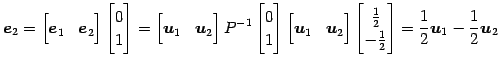 $\displaystyle \vec{e}_{2}= \begin{bmatrix}\vec{e}_{1} & \vec{e}_{2} \end{bmatri...
...\\ -\frac{1}{2} \end{bmatrix} = \frac{1}{2}\vec{u}_{1} - \frac{1}{2}\vec{u}_{2}$