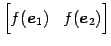 $\displaystyle \begin{bmatrix}f(\vec{e}_{1}) & f(\vec{e}_{2}) \end{bmatrix}$