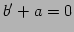 $ b'+a=0$