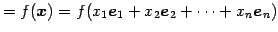 $\displaystyle =f(\vec{x})= f(x_{1}\vec{e}_{1}+x_{2}\vec{e}_{2}+\cdots+x_{n}\vec{e}_{n})$