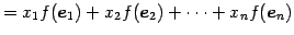 $\displaystyle = x_{1}f(\vec{e}_{1})+x_{2}f(\vec{e}_{2})+\cdots+x_{n}f(\vec{e}_{n})$