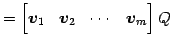 $\displaystyle = \begin{bmatrix}\vec{v}_{1} & \vec{v}_{2} & \cdots & \vec{v}_{m} \end{bmatrix}Q$