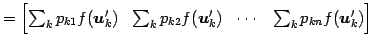 $\displaystyle = \begin{bmatrix}\sum_{k}p_{k1}f(\vec{u}'_k) & \sum_{k}p_{k2}f(\vec{u}'_k) & \cdots & \sum_{k}p_{kn}f(\vec{u}'_k) \end{bmatrix}$