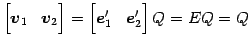 $\displaystyle \begin{bmatrix}\vec{v}_{1} & \vec{v}_{2} \end{bmatrix} = \begin{bmatrix}\vec{e}'_{1} & \vec{e}'_{2} \end{bmatrix}Q=EQ=Q$