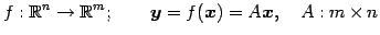 $\displaystyle f:\mathbb{R}^{n}\to\mathbb{R}^{m}; \qquad \vec{y}=f(\vec{x})=A\vec{x},\quad A:m\times n$