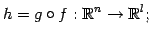 $\displaystyle h=g\circ f:\mathbb{R}^{n}\to\mathbb{R}^{l};$