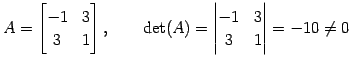 $\displaystyle A= \begin{bmatrix}-1 & 3 \\ 3 & 1 \end{bmatrix}, \qquad \det(A)= \begin{vmatrix}-1 & 3 \\ 3 & 1 \end{vmatrix} =-10\neq0$