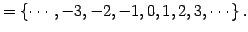 $\displaystyle =\left\{\cdots,-3,-2,-1,0,1,2,3,\cdots\right\}.$