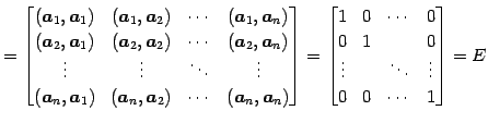 $\displaystyle = \begin{bmatrix}(\vec{a}_{1},\vec{a}_{1}) & (\vec{a}_{1},\vec{a}...
... & 1 & & 0 \\ \vdots & & \ddots & \vdots \\ 0 & 0 & \cdots & 1 \end{bmatrix} =E$