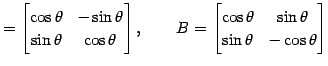 $\displaystyle = \begin{bmatrix}\cos\theta & -\sin\theta \\ \sin\theta & \cos\th...
...in{bmatrix}\cos\theta & \sin\theta \\ \sin\theta & -\cos\theta \\ \end{bmatrix}$