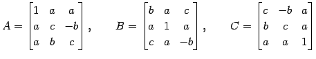 $\displaystyle A= \begin{bmatrix}1 & a & a \\ a & c & -b \\ a & b & c \end{bmatr...
...x}, \qquad C= \begin{bmatrix}c & -b & a \\ b & c & a \\ a & a & 1 \end{bmatrix}$