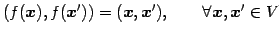 $\displaystyle (f(\vec{x}),f(\vec{x}'))=(\vec{x},\vec{x}'), \qquad \forall \vec{x},\vec{x}'\in V$