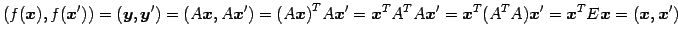 $\displaystyle (f(\vec{x}),f(\vec{x}'))= (\vec{y},\vec{y}')= (A\vec{x},A\vec{x}'...
...x}'= {\vec{x}}^{T}({A}^{T}A)\vec{x}'= {\vec{x}}^{T}E\vec{x}= (\vec{x},\vec{x}')$