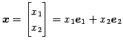 $\displaystyle \vec{x}= \begin{bmatrix}x_{1} \\ x_{2} \end{bmatrix} = x_1\vec{e}_1+ x_2\vec{e}_2$